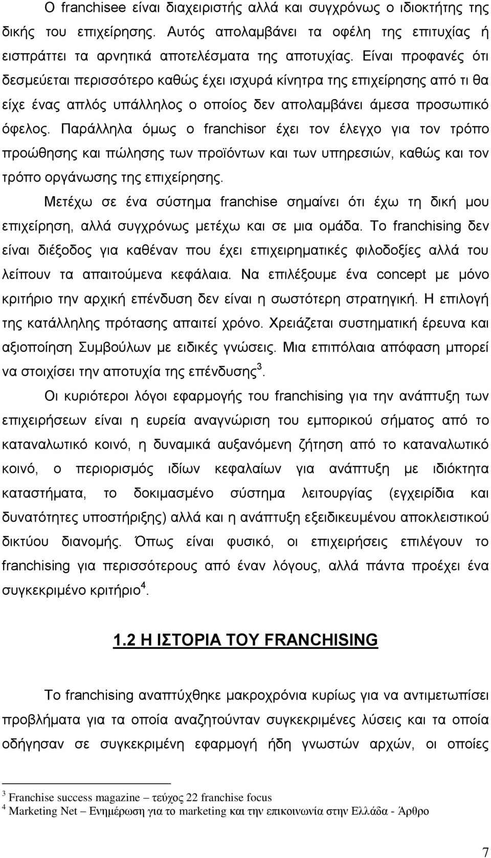Παράλληλα όμως ο franchisor έχει τον έλεγχο για τον τρόπο προώθησης και πώλησης των προϊόντων και των υπηρεσιών, καθώς και τον τρόπο οργάνωσης της επιχείρησης.
