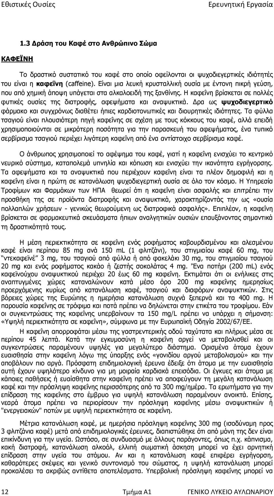 Η καφεΐνη βρίσκεται σε πολλές φυτικές ουσίες της διατροφής, αφεψήματα και αναψυκτικά. Δρα ως ψυχοδιεγερτικό φάρμακο και συγχρόνως διαθέτει ήπιες καρδιοτονωτικές και διουρητικές ιδιότητες.