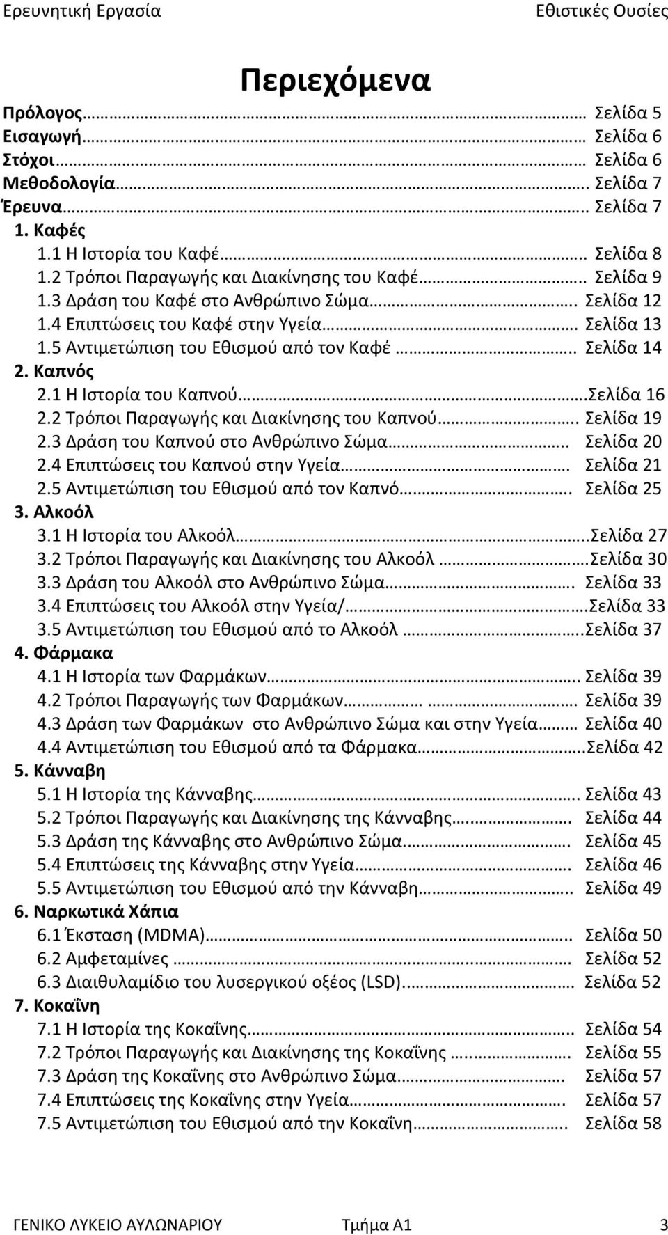 . Σελίδα 14 2. Καπνός 2.1 Η Ιστορία του Καπνού.Σελίδα 16 2.2 Τρόποι Παραγωγής και Διακίνησης του Καπνού.. Σελίδα 19 2.3 Δράση του Καπνού στο Ανθρώπινο Σώμα.. Σελίδα 20 2.