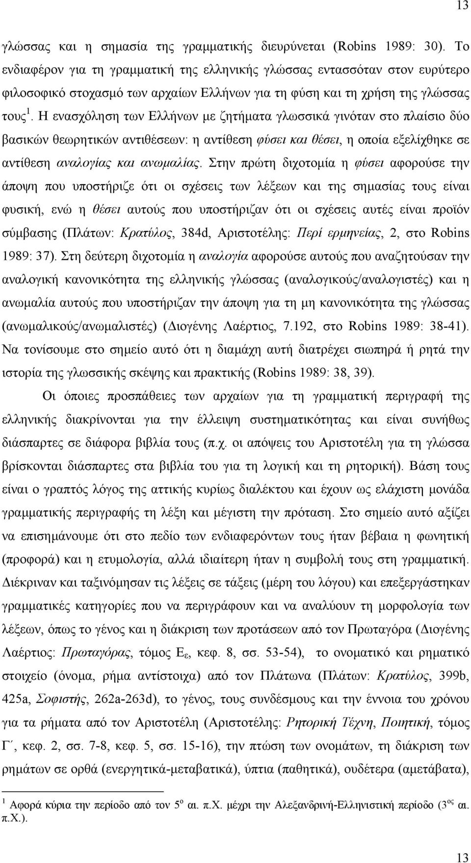 Η ενασχόληση των Ελλήνων µε ζητήµατα γλωσσικά γινόταν στο πλαίσιο δύο βασικών θεωρητικών αντιθέσεων: η αντίθεση φύσει και θέσει, η οποία εξελίχθηκε σε αντίθεση αναλογίας και ανωµαλίας.