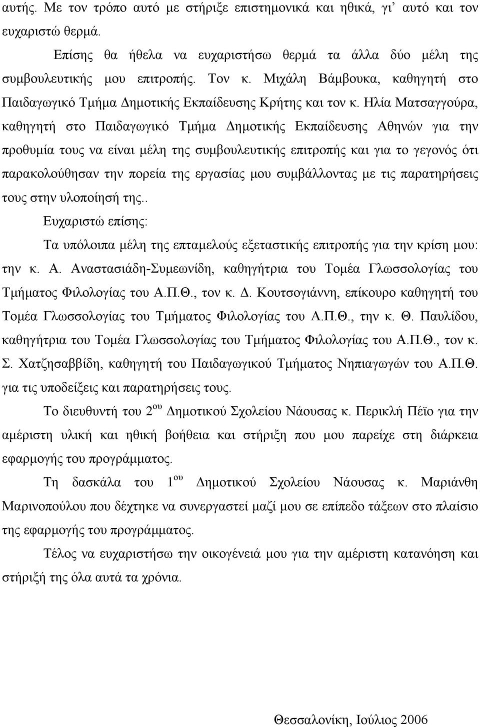 Ηλία Ματσαγγούρα, καθηγητή στο Παιδαγωγικό Τµήµα ηµοτικής Εκπαίδευσης Αθηνών για την προθυµία τους να είναι µέλη της συµβουλευτικής επιτροπής και για το γεγονός ότι παρακολούθησαν την πορεία της