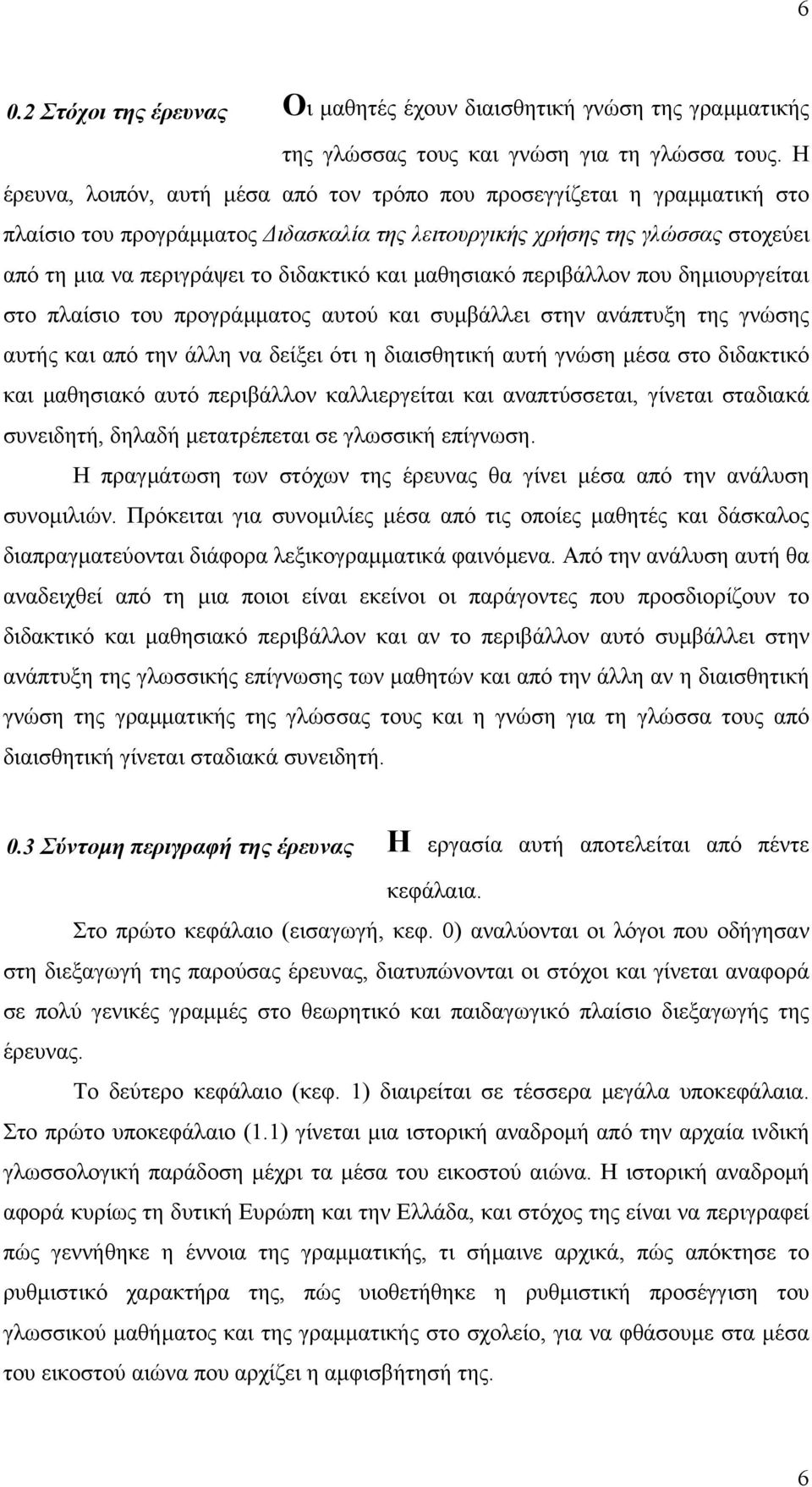 µαθησιακό περιβάλλον που δηµιουργείται στο πλαίσιο του προγράµµατος αυτού και συµβάλλει στην ανάπτυξη της γνώσης αυτής και από την άλλη να δείξει ότι η διαισθητική αυτή γνώση µέσα στο διδακτικό και