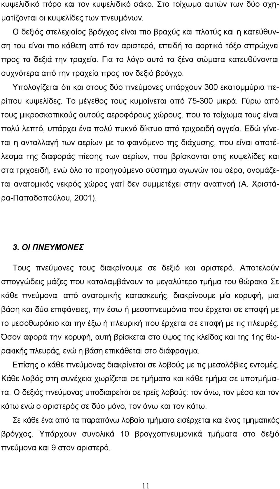 Για το λόγο αυτό τα ξένα σώµατα κατευθύνονται συχνότερα από την τραχεία προς τον δεξιό βρόγχο. Υπολογίζεται ότι και στους δύο πνεύµονες υπάρχουν 300 εκατοµµύρια περίπου κυψελίδες.