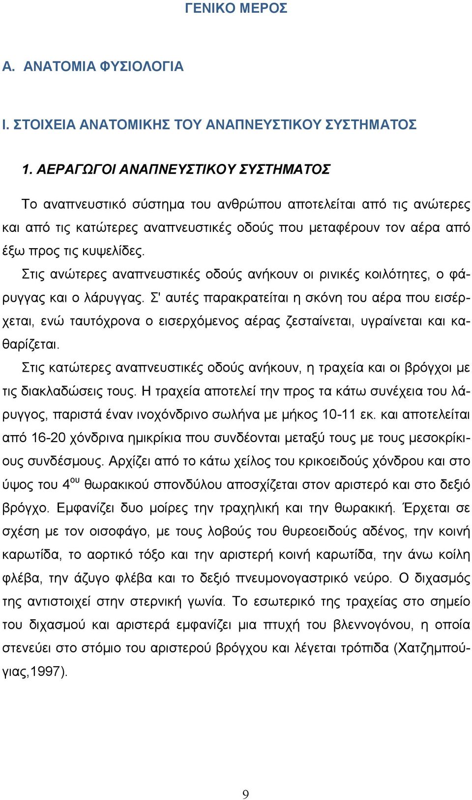 Στις ανώτερες αναπνευστικές οδούς ανήκουν οι ρινικές κοιλότητες, ο φάρυγγας και ο λάρυγγας.