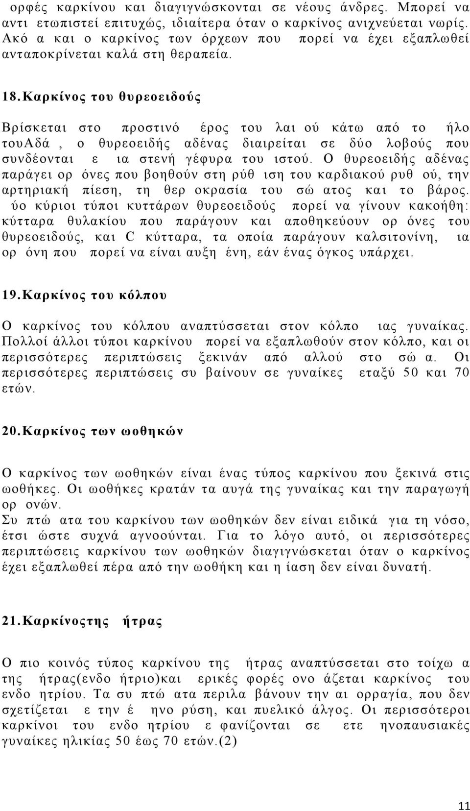 Καρκίνος του θυρεοειδούς Βρίσκεται στο μπροστινό μέρος του λαιμού κάτω από το μήλο τουαδάμ, ο θυρεοειδής αδένας διαιρείται σε δύο λοβούς που συνδέονται με μια στενή γέφυρα του ιστού.