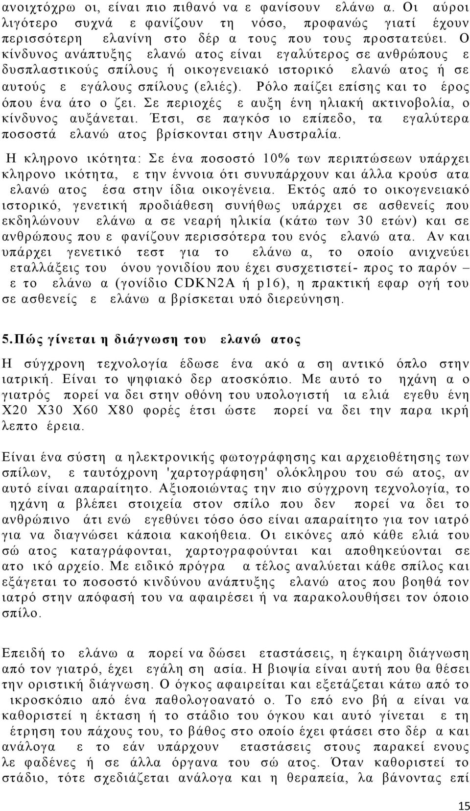 Ρόλο παίζει επίσης και το μέρος όπου ένα άτομο ζει. Σε περιοχές με αυξημένη ηλιακή ακτινοβολία, ο κίνδυνος αυξάνεται.