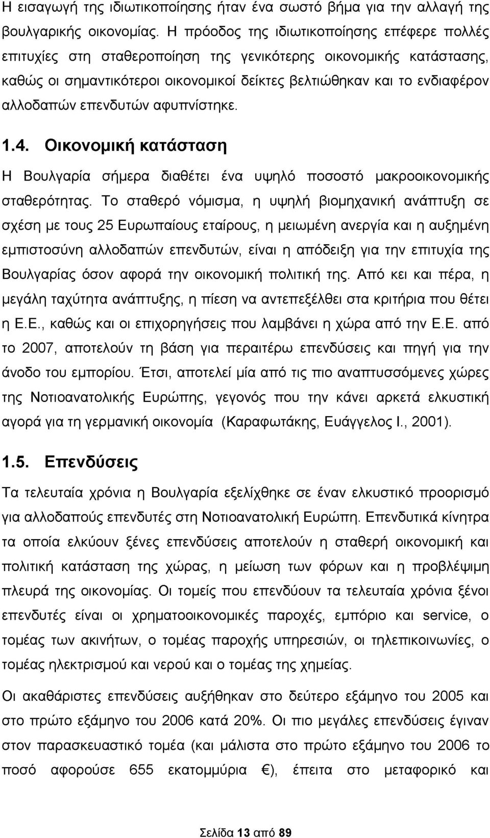 επενδυτών αφυπνίστηκε. 1.4. Οικονομική κατάσταση Η Βουλγαρία σήμερα διαθέτει ένα υψηλό ποσοστό μακροοικονομικής σταθερότητας.