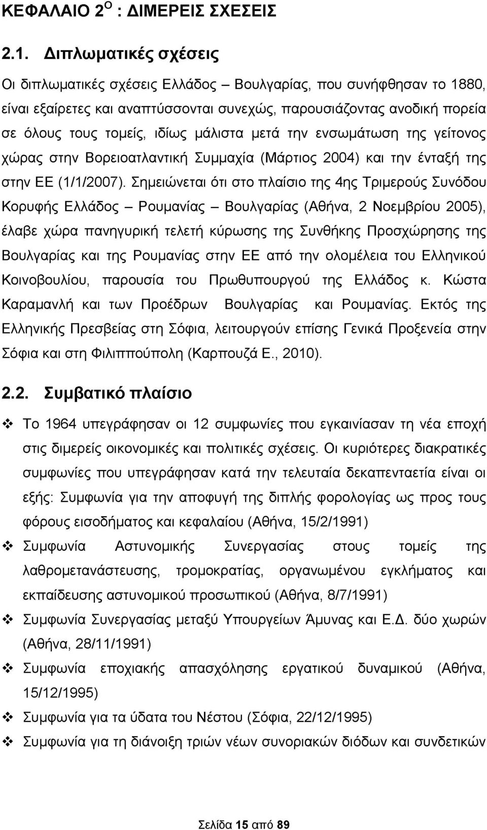 μετά την ενσωμάτωση της γείτονος χώρας στην Βορειοατλαντική Συμμαχία (Μάρτιος 2004) και την ένταξή της στην ΕΕ (1/1/2007).