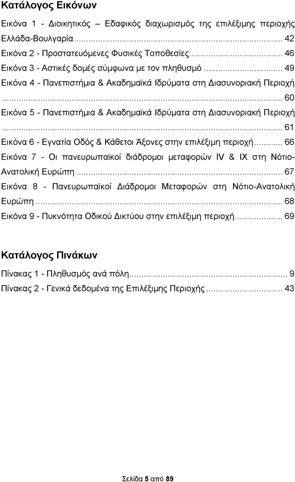 ..60 Εικόνα 5 - Πανεπιστήμια & Ακαδημαϊκά Ιδρύματα στη Διασυνοριακή Περιοχή...61 Εικόνα 6 - Εγνατία Οδός & Κάθετοι Άξονες στην επιλέξιμη περιοχή.