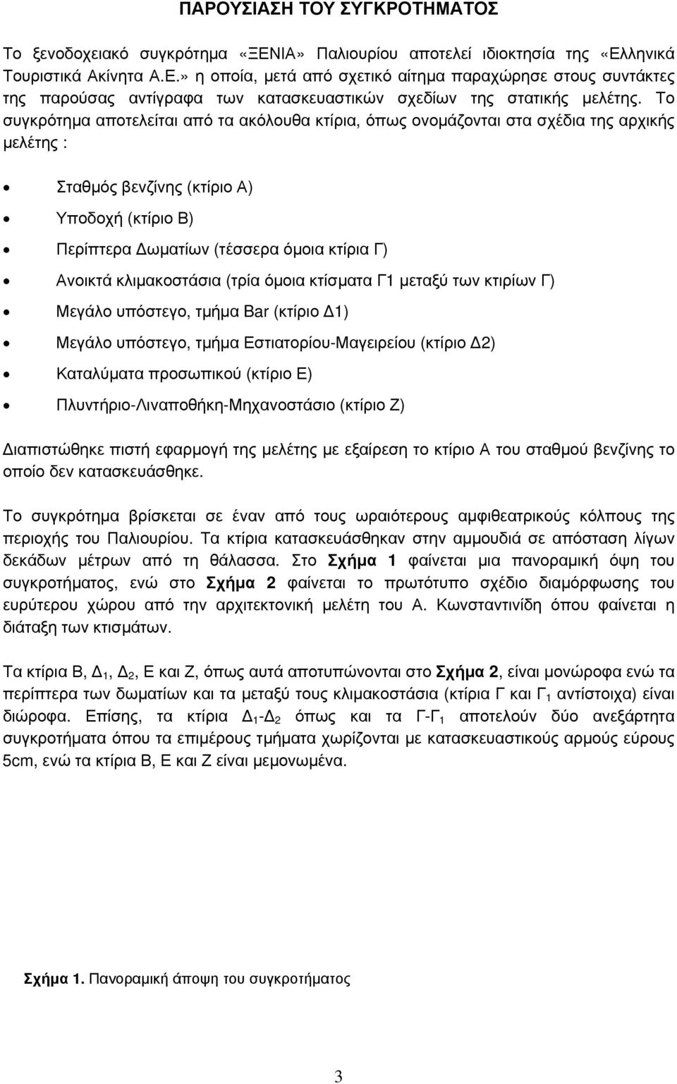 κλιμακοστάσια (τρία όμοια κτίσματα Γ1 μεταξύ των κτιρίων Γ) Μεγάλο υπόστεγο, τμήμα Bar (κτίριο Δ1) Μεγάλο υπόστεγο, τμήμα Εστιατορίου-Μαγειρείου (κτίριο Δ2) Καταλύματα προσωπικού (κτίριο Ε)