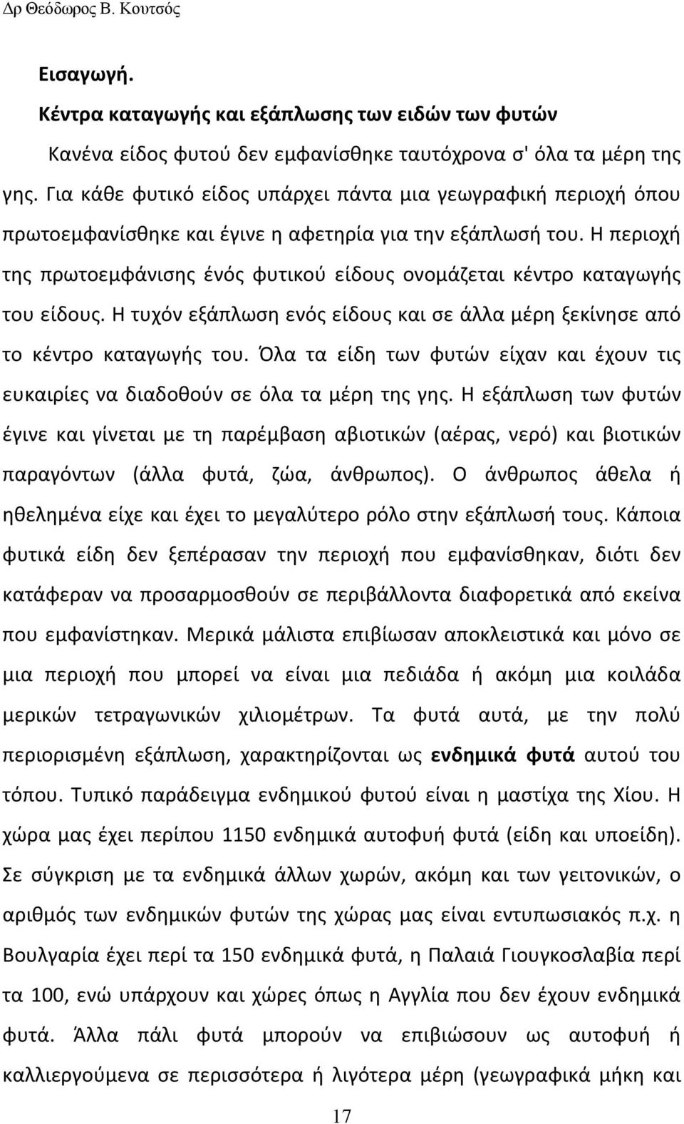 Η περιοχή της πρωτοεμφάνισης ένός φυτικού είδους ονομάζεται κέντρο καταγωγής του είδους. Η τυχόν εξάπλωση ενός είδους και σε άλλα μέρη ξεκίνησε από το κέντρο καταγωγής του.