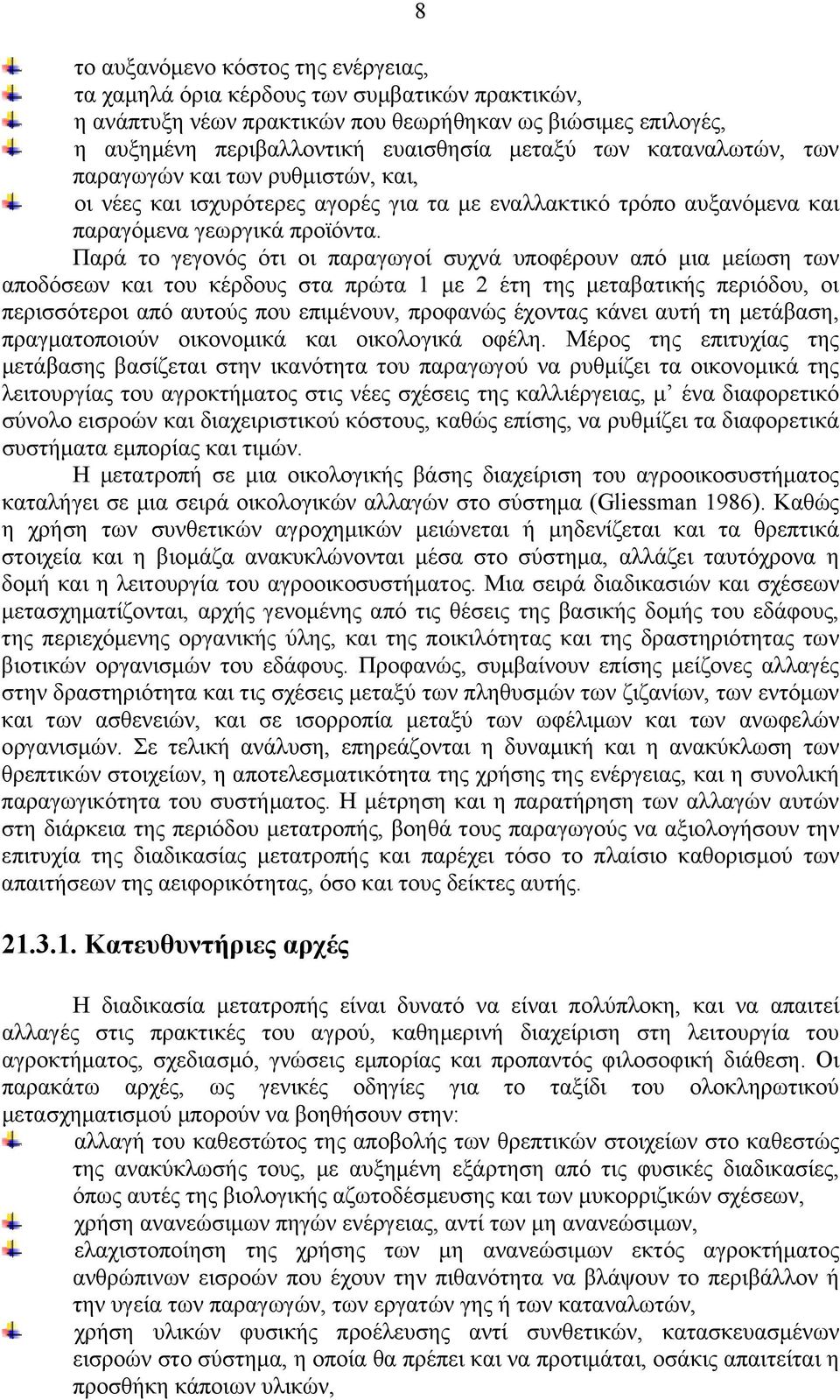 Παρά το γεγονός ότι οι παραγωγοί συχνά υποφέρουν από μια μείωση των αποδόσεων και του κέρδους στα πρώτα 1 με 2 έτη της μεταβατικής περιόδου, οι περισσότεροι από αυτούς που επιμένουν, προφανώς έχοντας