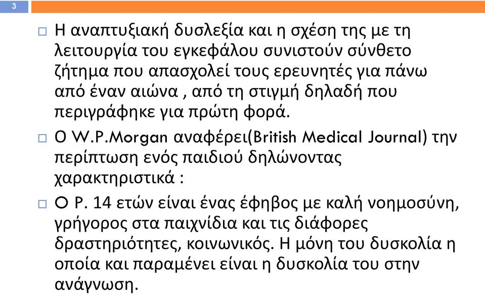 Morgan αναφέρει(british Medical Journal) την περίπτωση ενός παιδιού δηλώνοντας χαρακτηριστικά : O P.