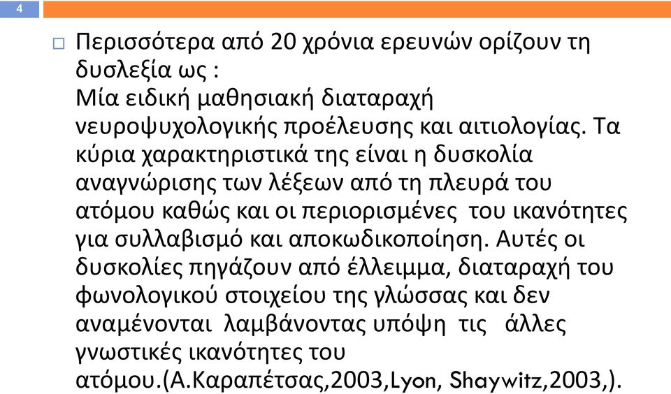 Τα κύρια χαρακτηριστικά της είναι η δυσκολία αναγνώρισης των λέξεων από τη πλευρά του ατόμου καθώς και οι περιορισμένες του