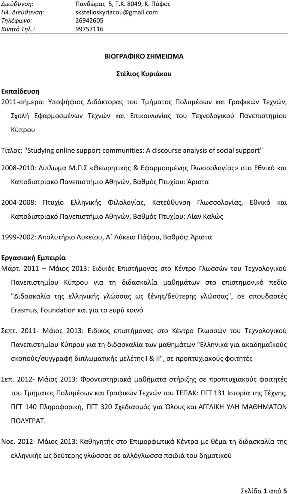 Πανεπιστημίου Κύπρου Τίτλος: "Studying online support communities: A discourse analysis of social support" 2008-2010: Δίπλωμα Μ.Π.Σ «Θεωρητικής & Εφαρμοσμένης Γλωσσολογίας» στο Εθνικό και