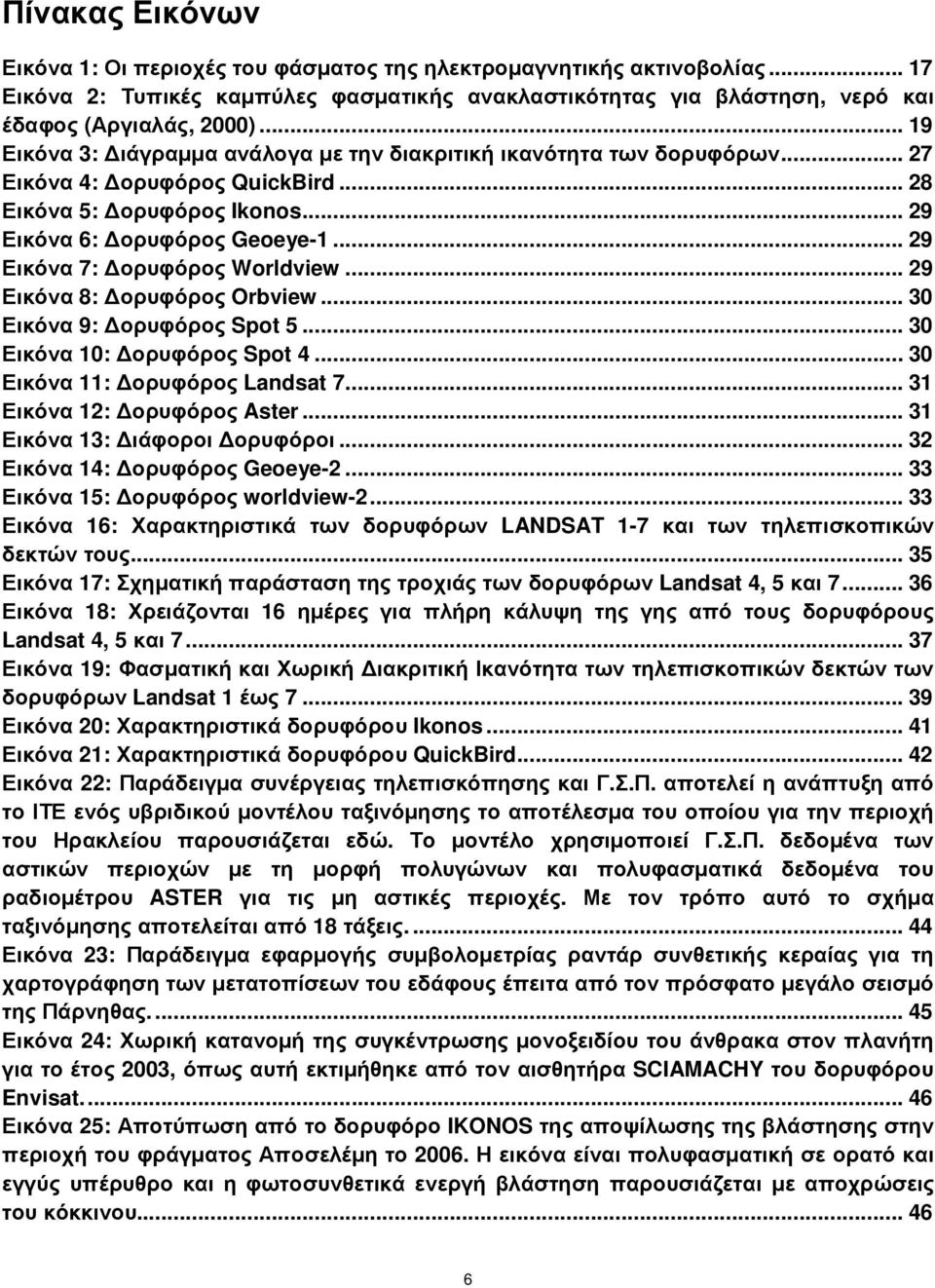 .. 29 Εικόνα 7: ορυφόρος Worldview... 29 Εικόνα 8: ορυφόρος Orbview... 30 Εικόνα 9: ορυφόρος Spot 5... 30 Εικόνα 10: ορυφόρος Spot 4... 30 Εικόνα 11: ορυφόρος Landsat 7... 31 Εικόνα 12: ορυφόρος Aster.