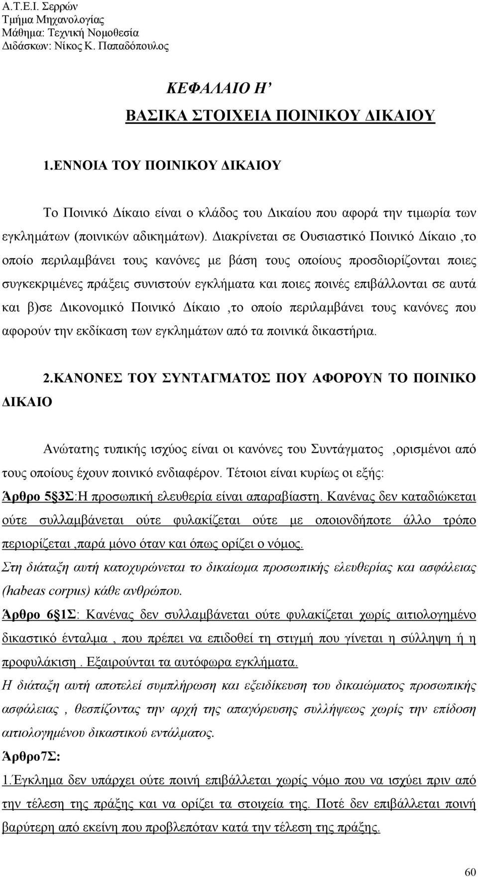 και β)σε Δικονομικό Ποινικό Δίκαιο,το οποίο περιλαμβάνει τους κανόνες που αφορούν την εκδίκαση των εγκλημάτων από τα ποινικά δικαστήρια. ΔΙΚΑΙΟ 2.