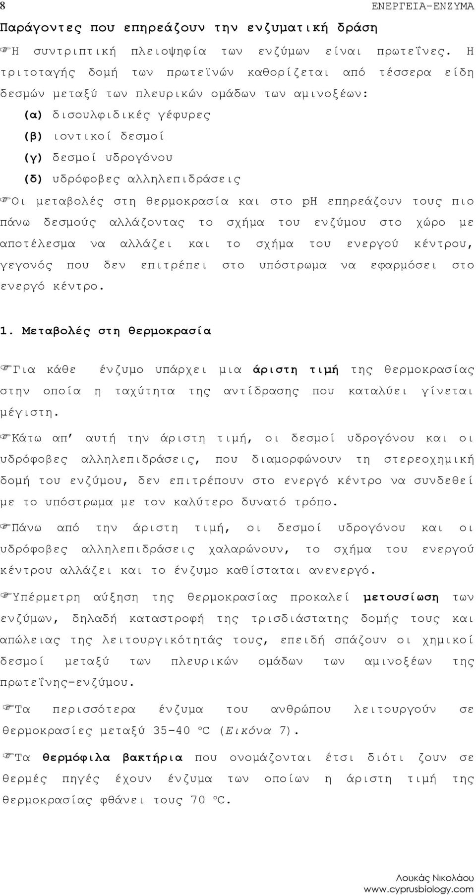 αλληλεπιδράσεις Οι μεταβολές στη θερμοκρασία και στο ph επηρεάζουν τους πιο πάνω δεσμούς αλλάζοντας το σχήμα του ενζύμου στο χώρο με αποτέλεσμα να αλλάζει και το σχήμα του ενεργού κέντρου, γεγονός