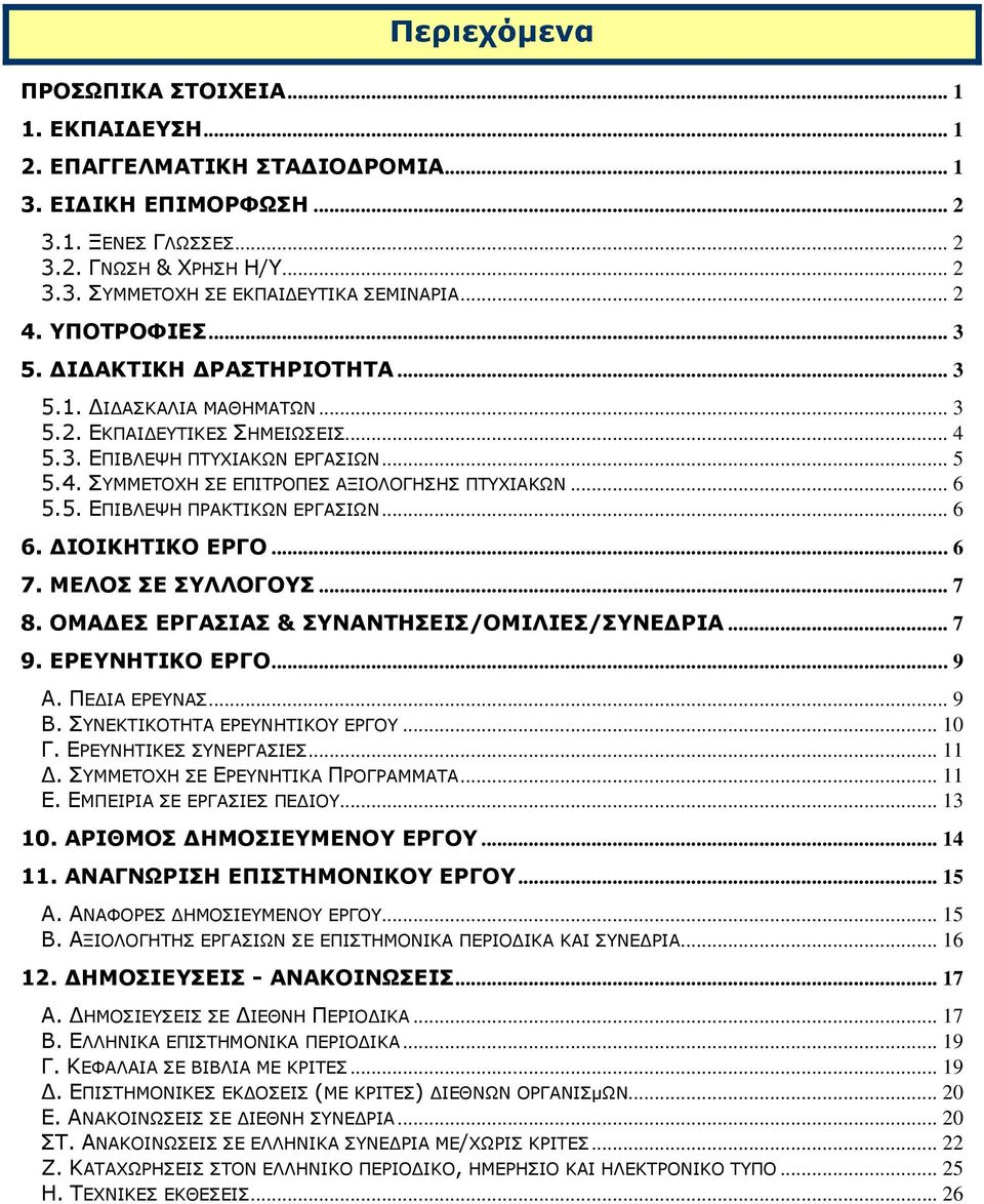 .. 6 5.5. ΕΠΙΒΛΕΨΗ ΠΡΑΚΤΙΚΩΝ ΕΡΓΑΣΙΩΝ... 6 6. ΔΙΟΙΚΗΤΙΚΟ ΕΡΓΟ... 6 7. ΜΕΛΟΣ ΣΕ ΣΥΛΛΟΓΟΥΣ... 7 8. ΟΜΑΔΕΣ ΕΡΓΑΣΙΑΣ & ΣΥΝΑΝΤΗΣΕΙΣ/ΟΜΙΛΙΕΣ/ΣΥΝΕΔΡΙΑ... 7 9. ΕΡΕΥΝΗΤΙΚΟ ΕΡΓΟ... 9 Α. ΠΕΔΙΑ ΕΡΕΥΝΑΣ... 9 Β.