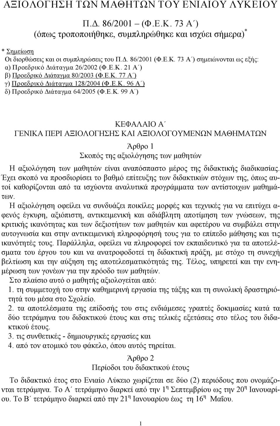 Έχει σκοπό να προσδιορίσει το βαθμό επίτευξης των διδακτικών στόχων της, όπως αυτοί καθορίζονται από τα ισχύοντα αναλυτικά προγράμματα των αντίστοιχων μαθημάτων.