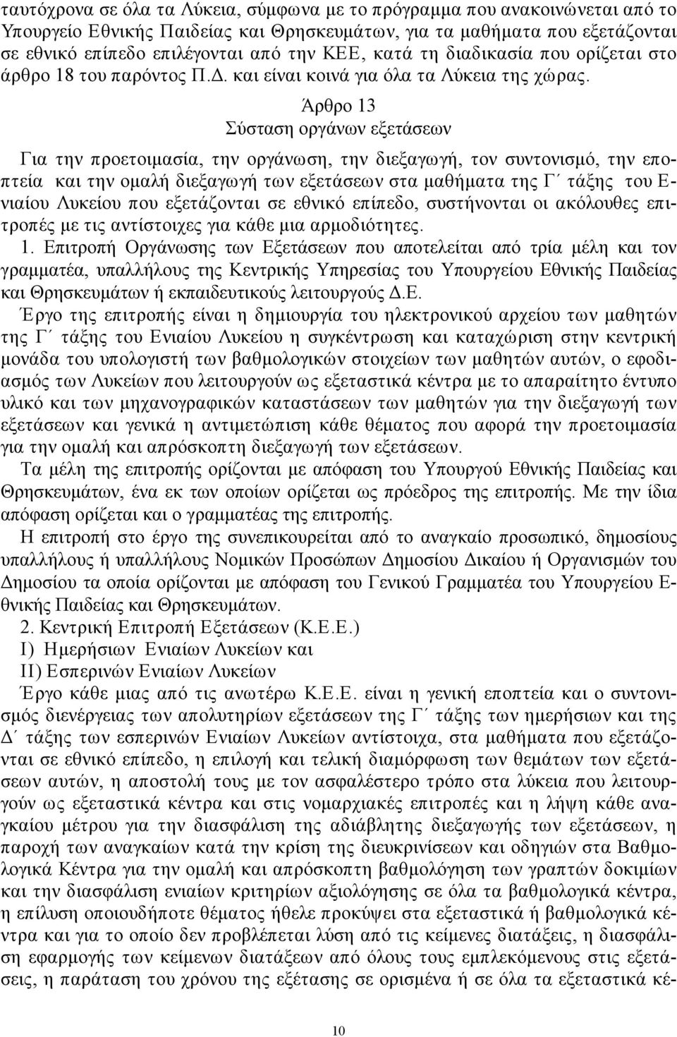 Άρθρο 13 Σύσταση οργάνων εξετάσεων Για την προετοιμασία, την οργάνωση, την διεξαγωγή, τον συντονισμό, την εποπτεία και την ομαλή διεξαγωγή των εξετάσεων στα μαθήματα της Γ τάξης του Ε νιαίου Λυκείου