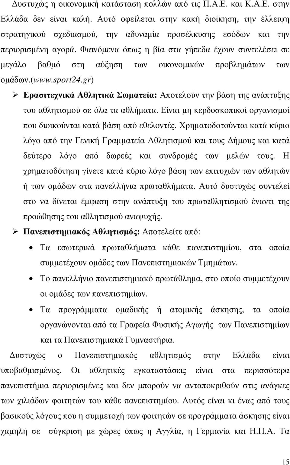 Φαινόµενα όπως η βία στα γήπεδα έχουν συντελέσει σε µεγάλο βαθµό στη αύξηση των οικονοµικών προβληµάτων των οµάδων.(www.sport24.
