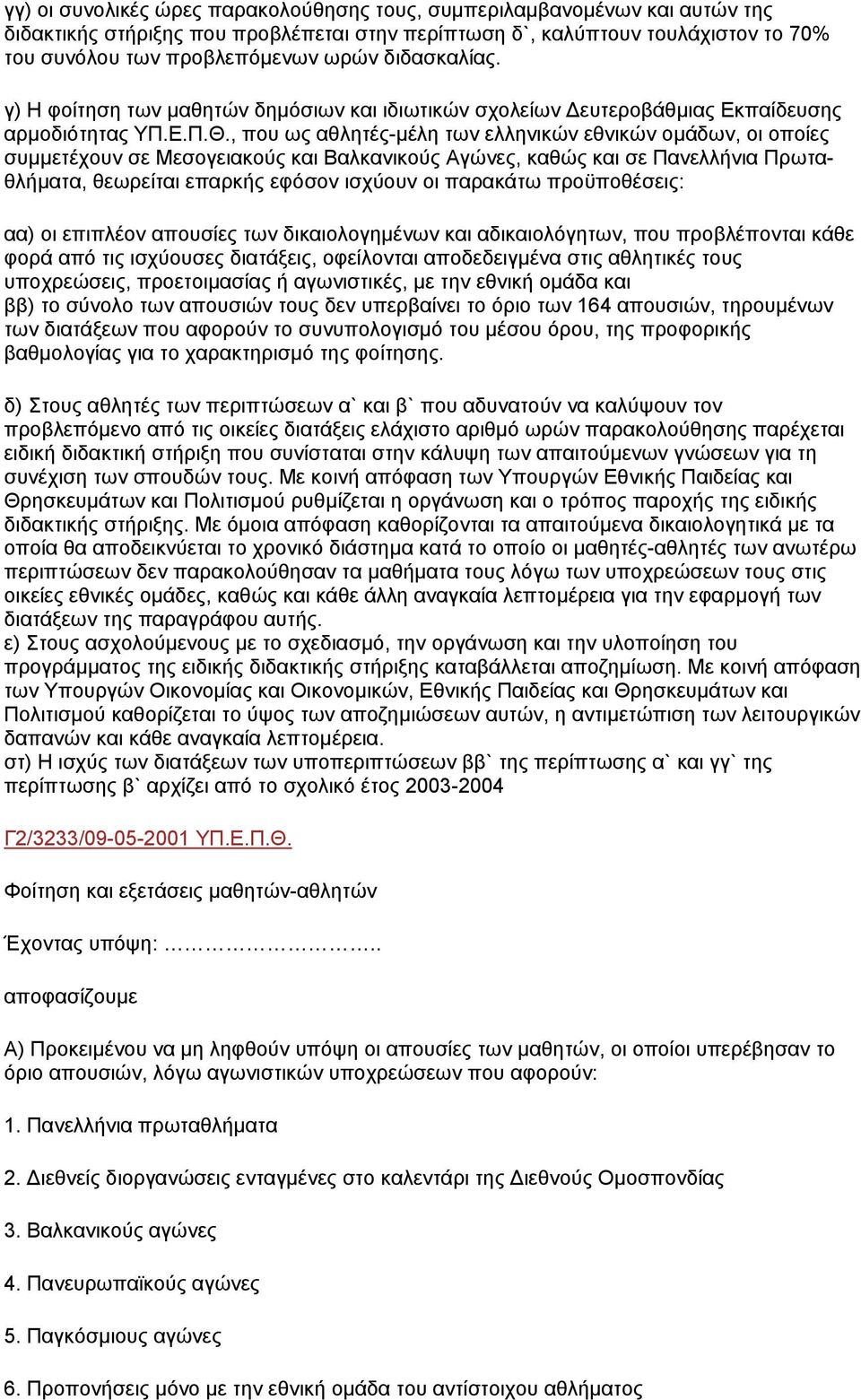 , που ως αθλητές-µέλη των ελληνικών εθνικών οµάδων, οι οποίες συµµετέχουν σε Μεσογειακούς και Βαλκανικούς Αγώνες, καθώς και σε Πανελλήνια Πρωταθλήµατα, θεωρείται επαρκής εφόσον ισχύουν οι παρακάτω