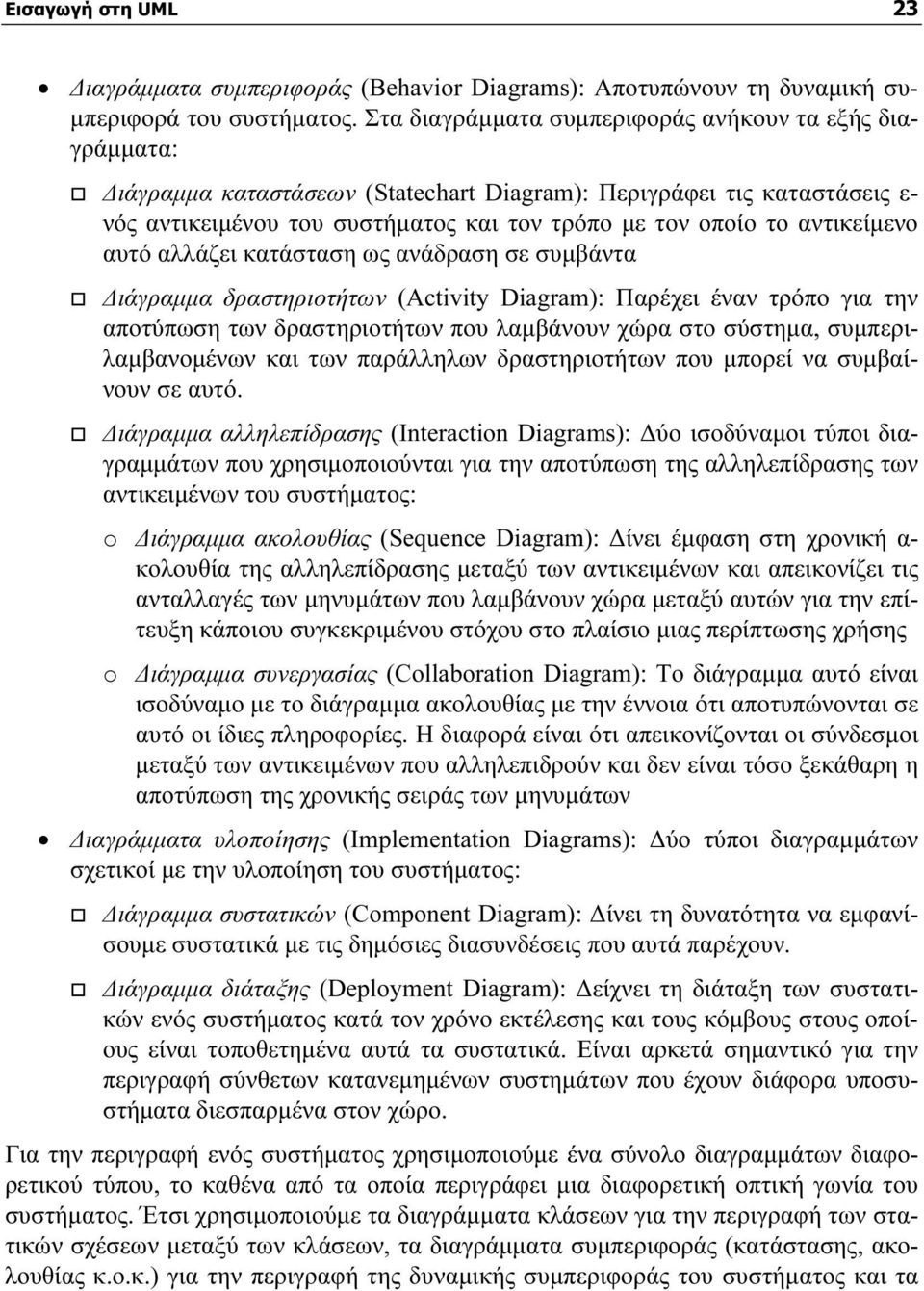 αντικείμενο αυτό αλλάζει κατάσταση ως ανάδραση σε συμβάντα Διάγραμμα δραστηριοτήτων (Activity Diagram): Παρέχει έναν τρόπο για την αποτύπωση των δραστηριοτήτων που λαμβάνουν χώρα στο σύστημα,