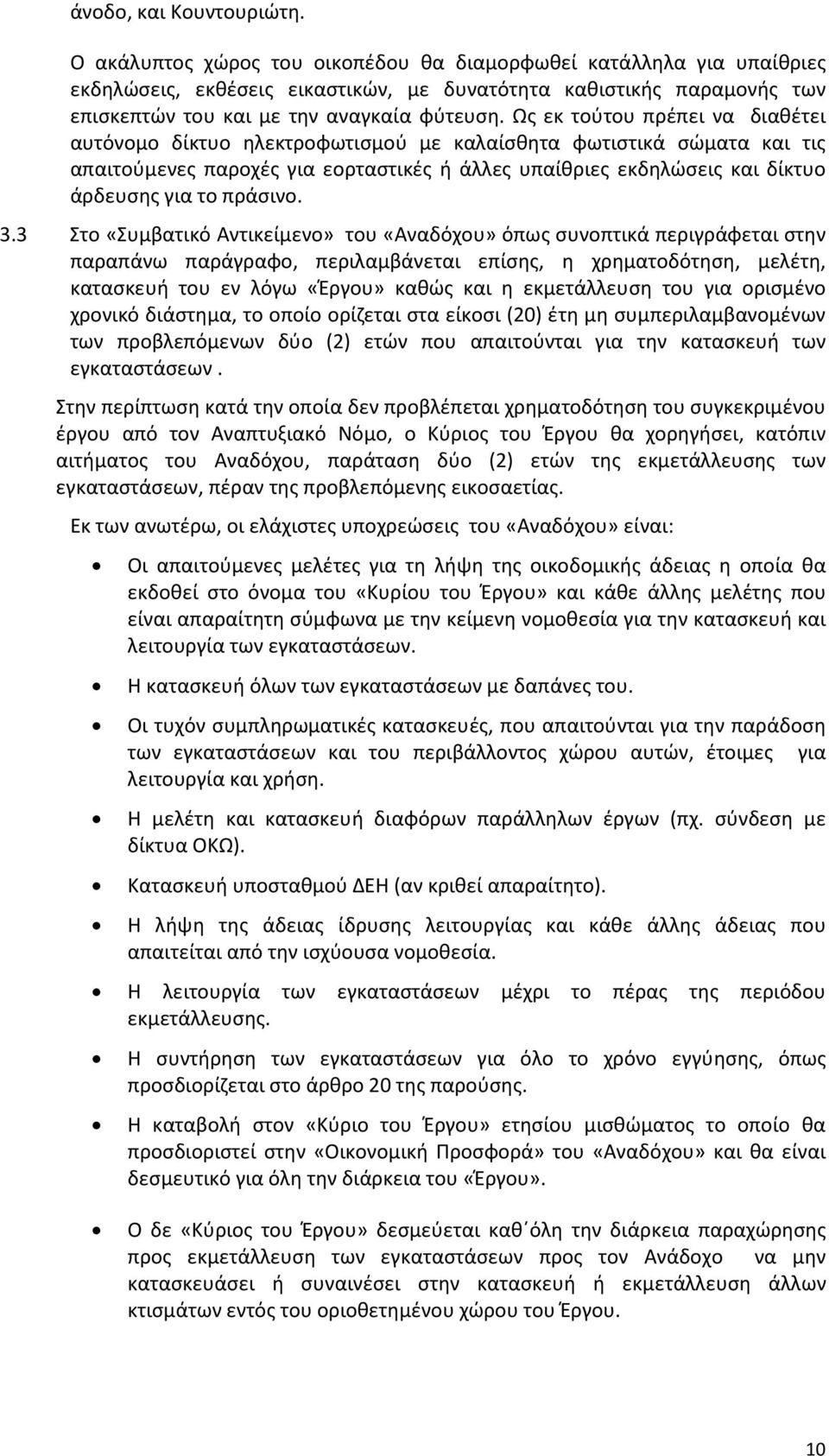 Ως εκ τούτου πρέπει να διαθέτει αυτόνομο δίκτυο ηλεκτροφωτισμού με καλαίσθητα φωτιστικά σώματα και τις απαιτούμενες παροχές για εορταστικές ή άλλες υπαίθριες εκδηλώσεις και δίκτυο άρδευσης για το