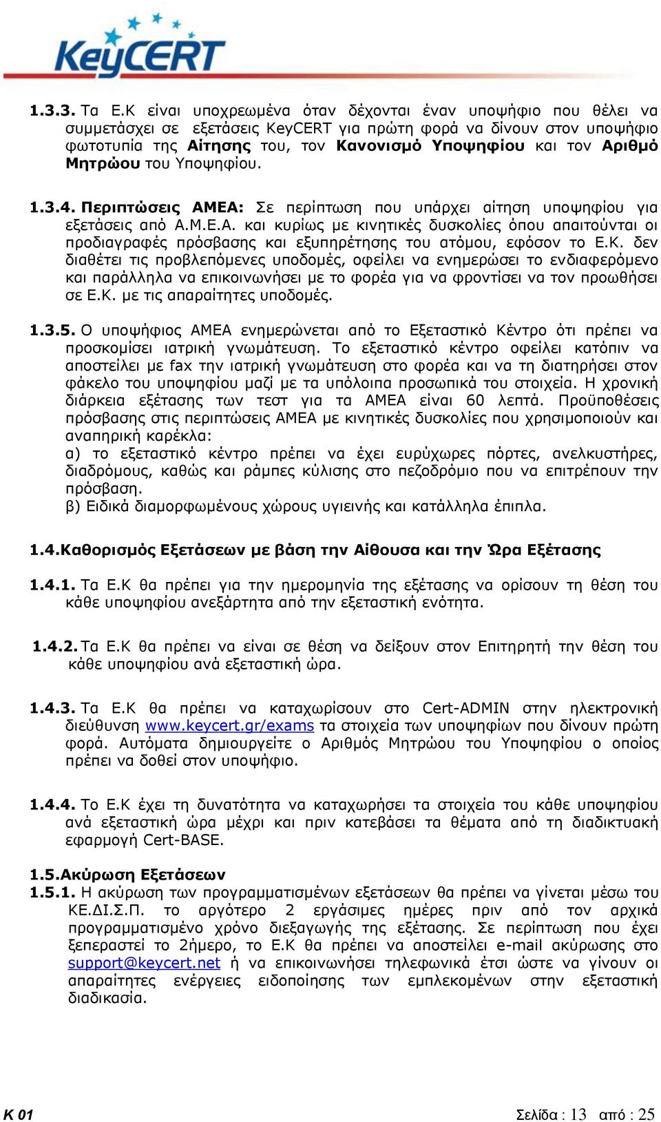 Μητρώου του Υποψηφίου. 1.3.4. Περιπτώσεις ΑΜΕΑ: Σε περίπτωση που υπάρχει αίτηση υποψηφίου για εξετάσεις από Α.Μ.Ε.Α. και κυρίως με κινητικές δυσκολίες όπου απαιτούνται οι προδιαγραφές πρόσβασης και εξυπηρέτησης του ατόμου, εφόσον το Ε.