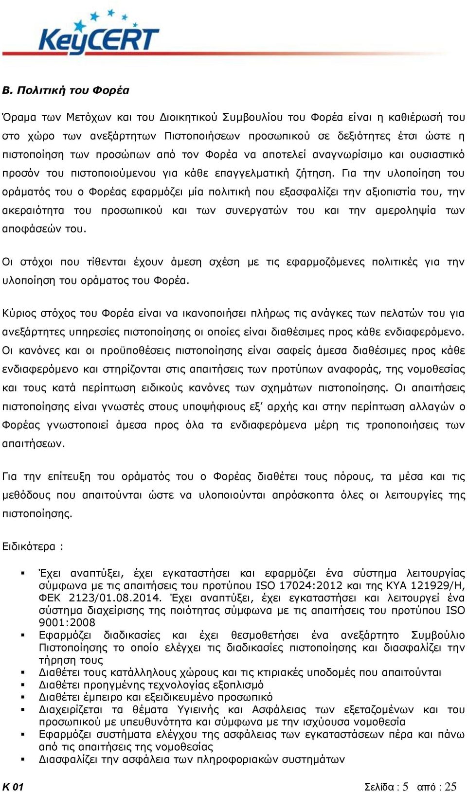 Για την υλοποίηση του οράματός του ο Φορέας εφαρμόζει μία πολιτική που εξασφαλίζει την αξιοπιστία του, την ακεραιότητα του προσωπικού και των συνεργατών του και την αμεροληψία των αποφάσεών του.