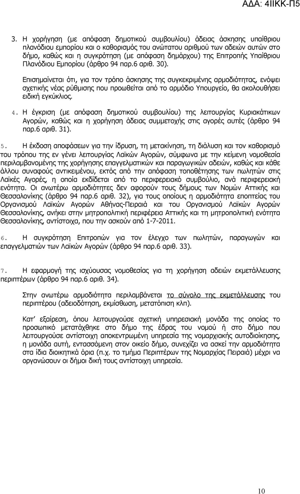 Επισημαίνεται ότι, για τον τρόπο άσκησης της συγκεκριμένης αρμοδιότητας, ενόψει σχετικής νέας ρύθμισης που προωθείται από το αρμόδιο Υπουργείο, θα ακολουθήσει ειδική εγκύκλιος. 4.