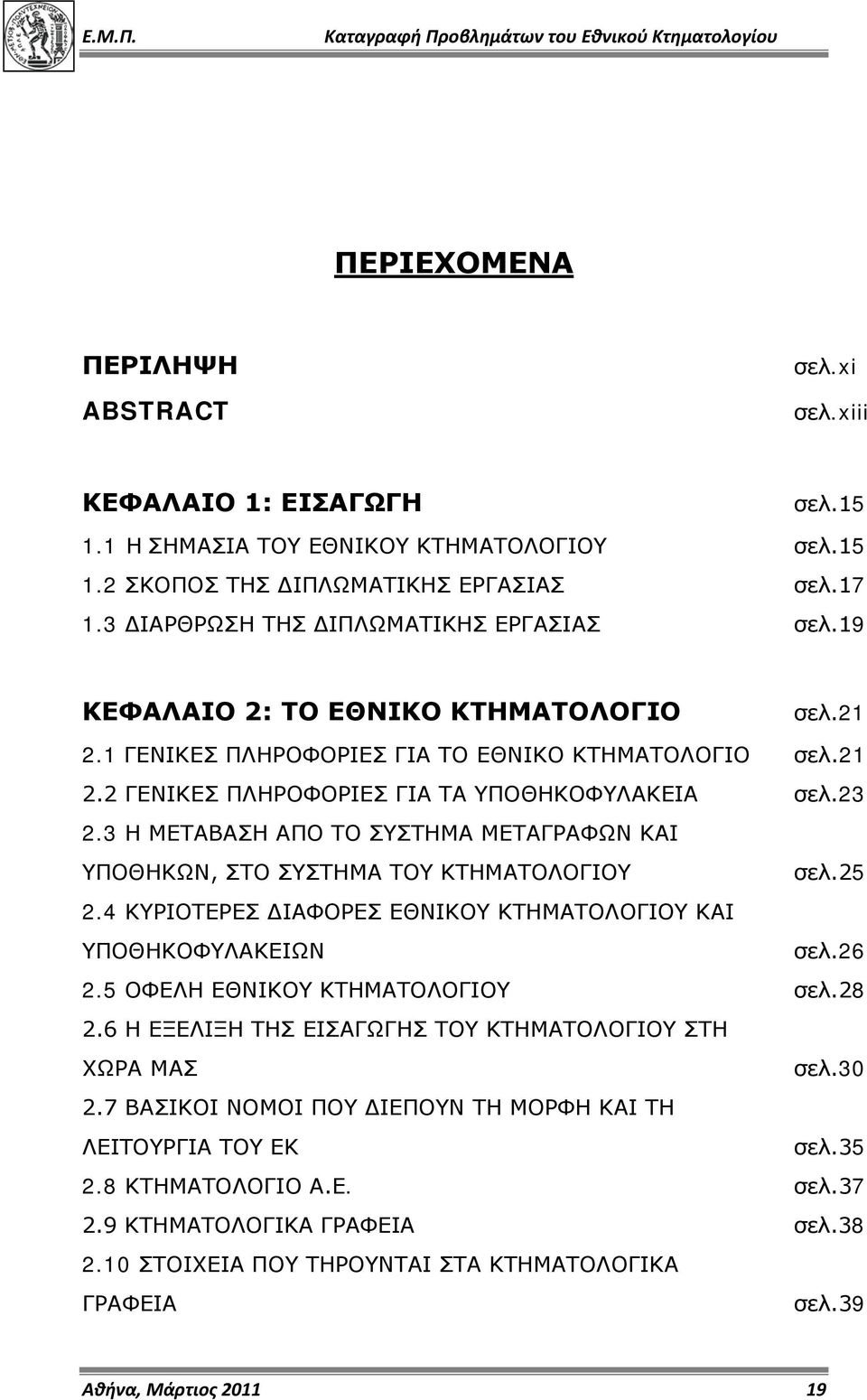 23 2.3 Η ΜΕΤΑΒΑΣΗ ΑΠΟ ΤΟ ΣΥΣΤΗΜΑ ΜΕΤΑΓΡΑΦΩΝ ΚΑΙ ΥΠΟΘΗΚΩΝ, ΣΤΟ ΣΥΣΤΗΜΑ ΤΟΥ ΚΤΗΜΑΤΟΛΟΓΙΟΥ σελ.25 2.4 ΚΥΡΙΟΤΕΡΕΣ ΔΙΑΦΟΡΕΣ ΕΘΝΙΚΟΥ ΚΤΗΜΑΤΟΛΟΓΙΟΥ ΚΑΙ ΥΠΟΘΗΚΟΦΥΛΑΚΕΙΩΝ σελ.26 2.