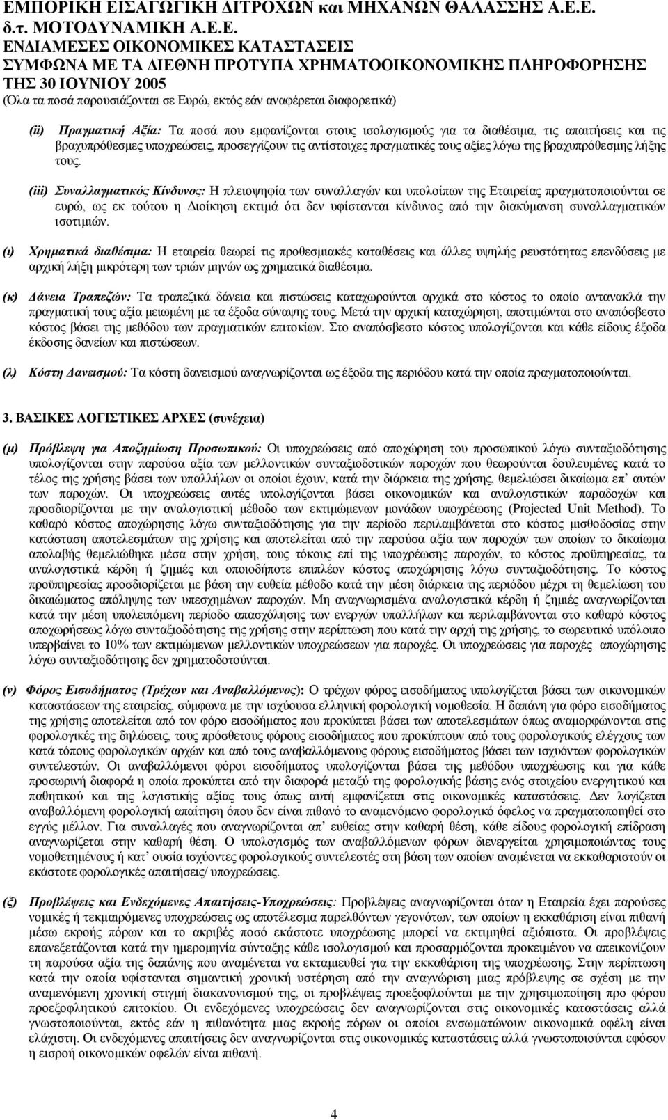 (iii) Συναλλαγµατικός Κίνδυνος: Η πλειοψηφία των συναλλαγών και υπολοίπων της Εταιρείας πραγµατοποιούνται σε ευρώ, ως εκ τούτου η ιοίκηση εκτιµά ότι δεν υφίστανται κίνδυνος από την διακύµανση
