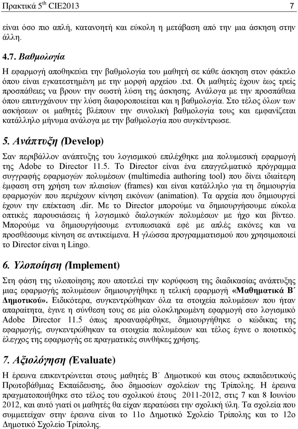 Στο τέλος όλων των ασκήσεων οι μαθητές βλέπουν την συνολική βαθμολογία τους και εμφανίζεται κατάλληλο μήνυμα ανάλογα με την βαθμολογία που συγκέντρωσε. 5.