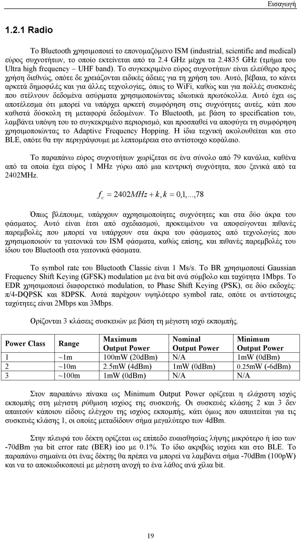 Αυτό, βέβαια, το κάνει αρκετά δημοφιλές και για άλλες τεχνολογίες, όπως το WiFi, καθώς και για πολλές συσκευές που στέλνουν δεδομένα ασύρματα χρησιμοποιώντας ιδιωτικά πρωτόκολλα.