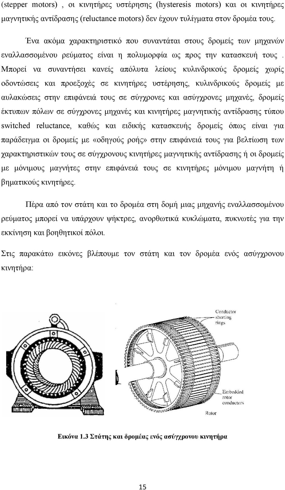 Μπορεί να συναντήσει κανείς απόλυτα λείους κυλινδρικούς δρομείς χωρίς οδοντώσεις και προεξοχές σε κινητήρες υστέρησης, κυλινδρικούς δρομείς με αυλακώσεις στην επιφάνειά τους σε σύγχρονες και