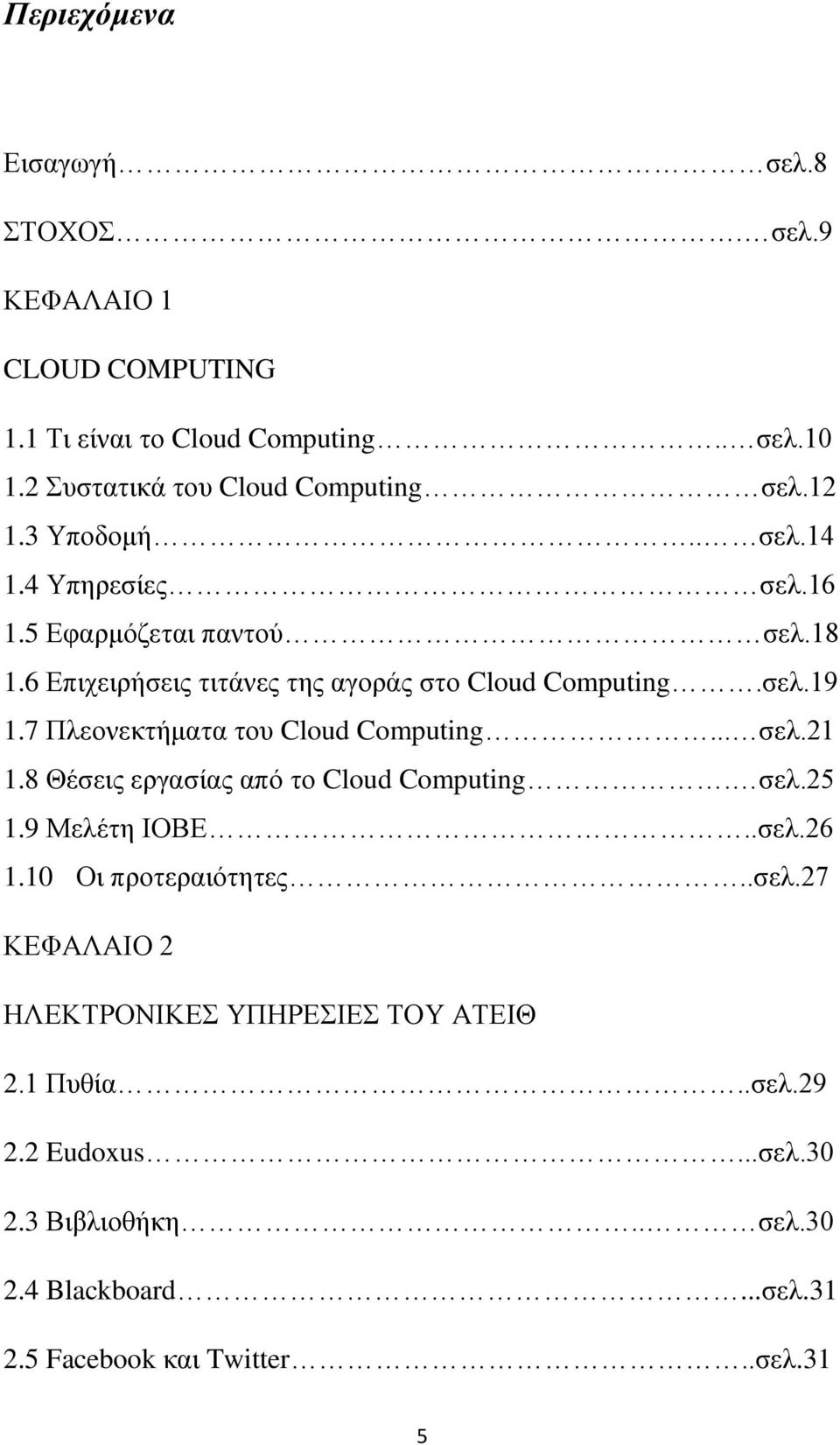 7 Πλεονεκτήματα του Cloud Computing... σελ.21 1.8 Θέσεις εργασίας από το Cloud Computing. σελ.25 1.9 Μελέτη ΙΟΒΕ..σελ.26 1.10 Οι προτεραιότητες..σελ.27 ΚΕΦΑΛΑΙΟ 2 ΗΛΕΚΤΡΟΝΙΚΕΣ ΥΠΗΡΕΣΙΕΣ ΤΟΥ ΑΤΕΙΘ 2.