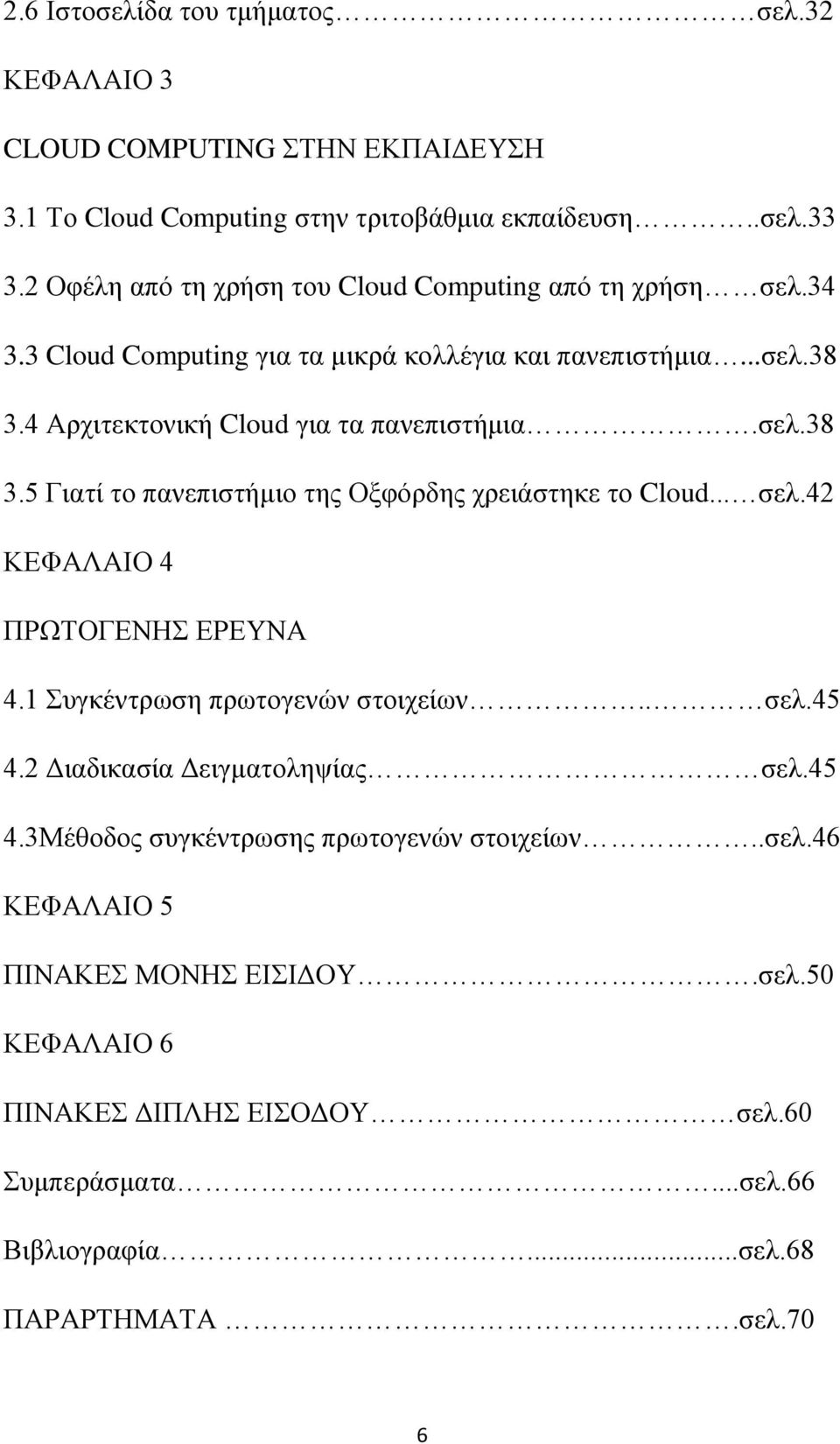 σελ.38 3.5 Γιατί το πανεπιστήμιο της Οξφόρδης χρειάστηκε το Cloud... σελ.42 ΚΕΦΑΛΑΙΟ 4 ΠΡΩΤΟΓΕΝΗΣ ΕΡΕΥΝΑ 4.1 Συγκέντρωση πρωτογενών στοιχείων.. σελ.45 4.