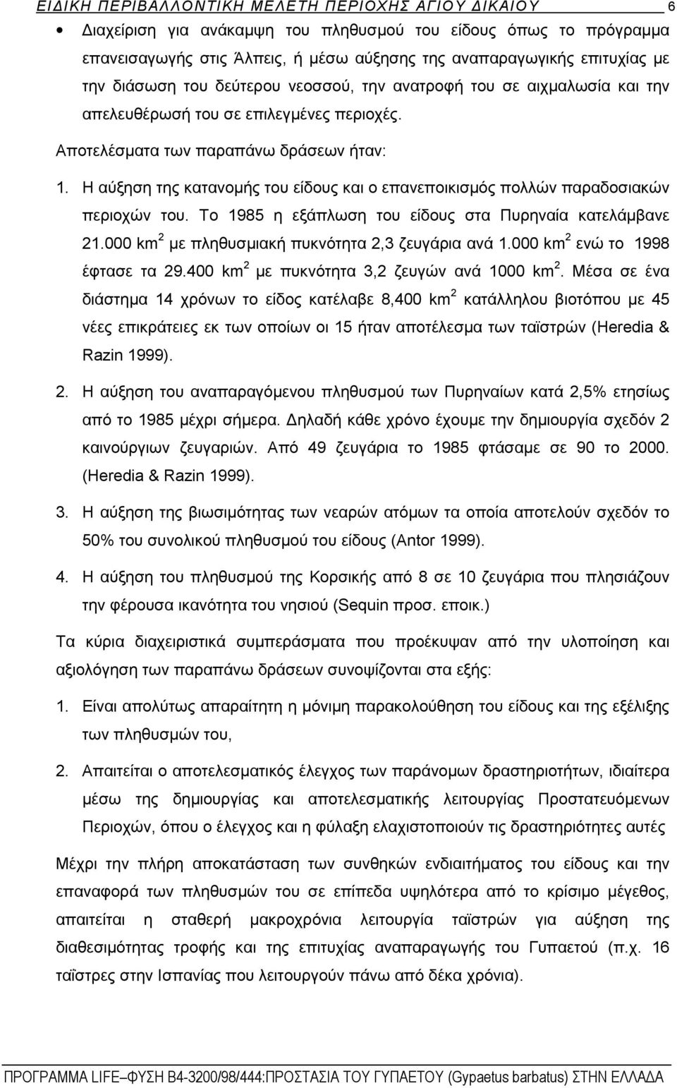 Η αύξηση της κατανομής του είδους και ο επανεποικισμός πολλών παραδοσιακών περιοχών του. Το 1985 η εξάπλωση του είδους στα Πυρηναία κατελάμβανε 21.000 km 2 με πληθυσμιακή πυκνότητα 2,3 ζευγάρια ανά 1.