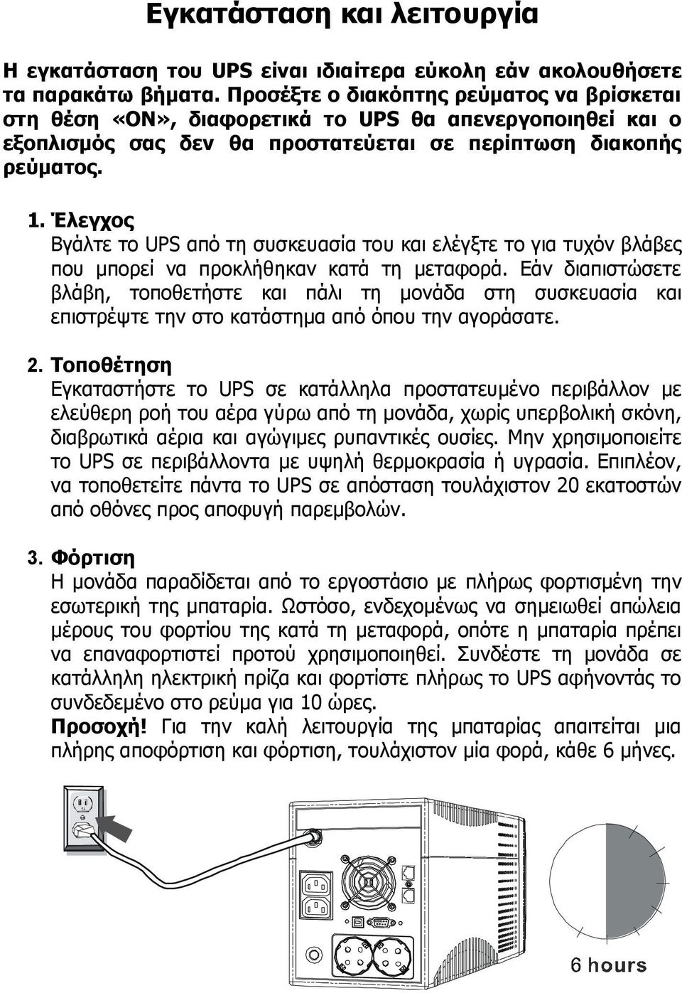 Έλεγχος Βγάλτε το UPS από τη συσκευασία του και ελέγξτε το για τυχόν βλάβες που μπορεί να προκλήθηκαν κατά τη μεταφορά.