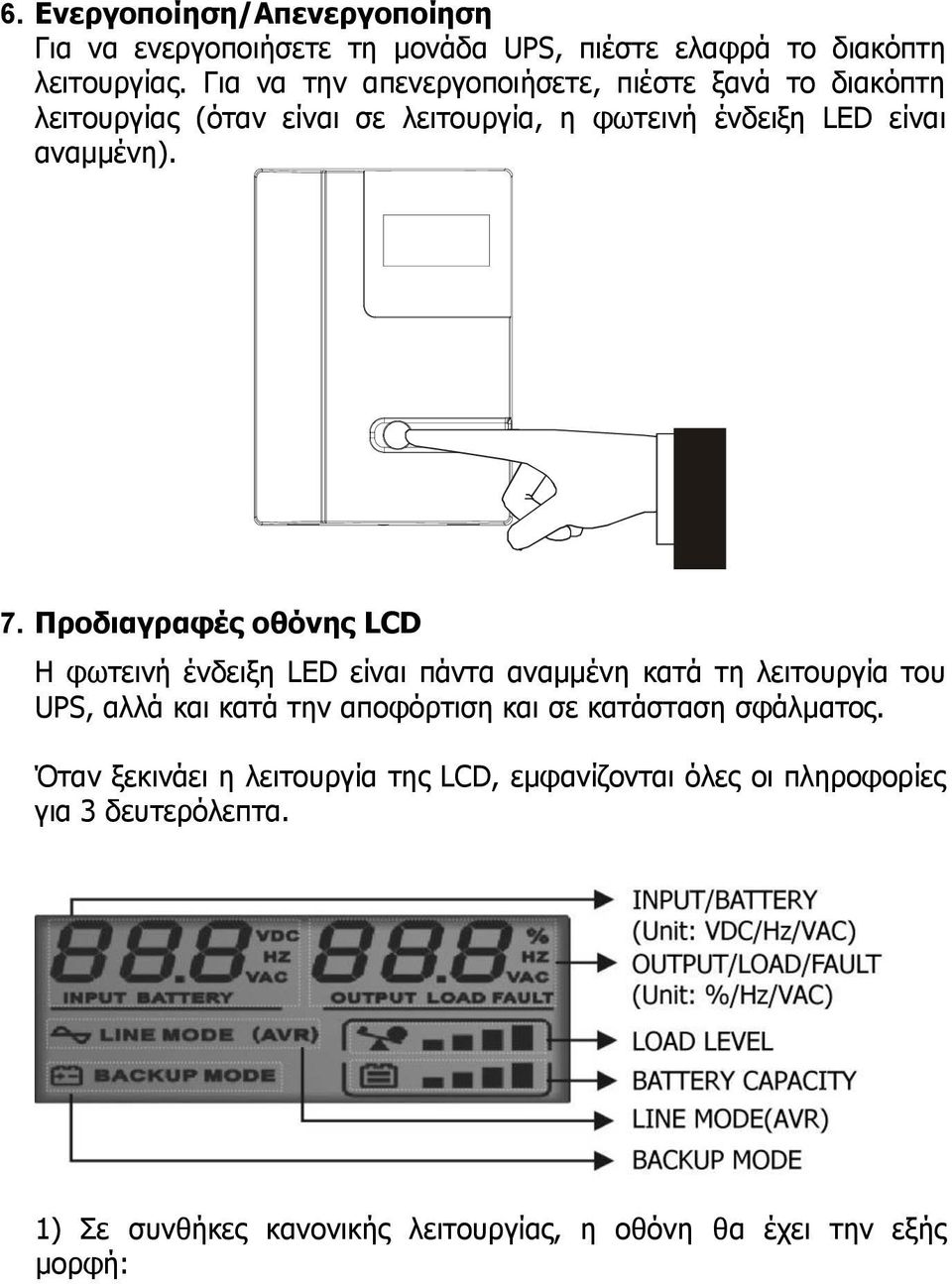 Προδιαγραφές οθόνης LCD Η φωτεινή ένδειξη LED είναι πάντα αναμμένη κατά τη λειτουργία του UPS, αλλά και κατά την αποφόρτιση και σε