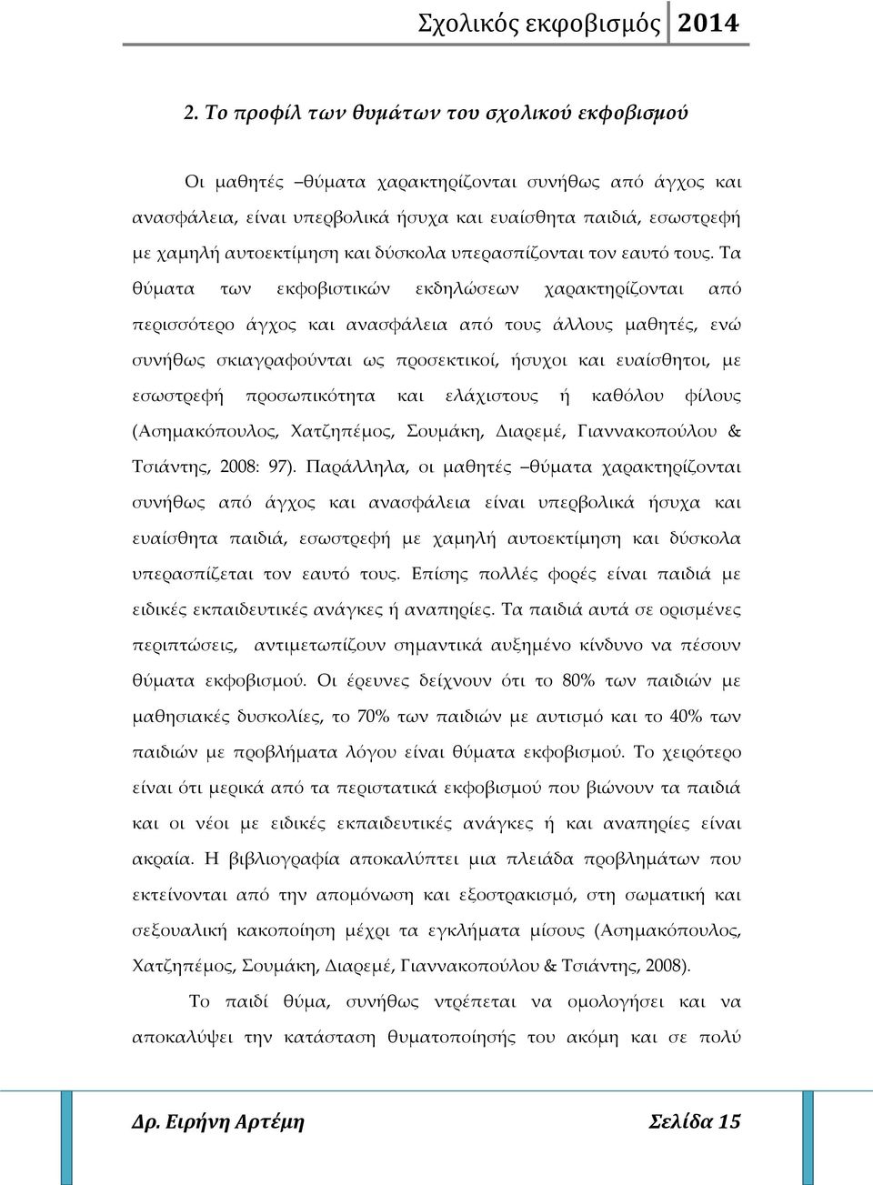 Τα θύματα των εκφοβιστικών εκδηλώσεων χαρακτηρίζονται από περισσότερο άγχος και ανασφάλεια από τους άλλους μαθητές, ενώ συνήθως σκιαγραφούνται ως προσεκτικοί, ήσυχοι και ευαίσθητοι, με εσωστρεφή