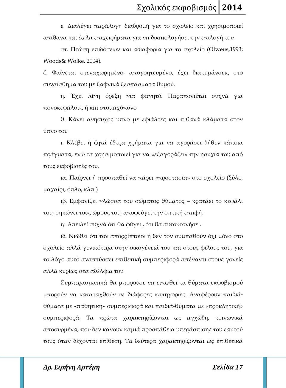 Έχει λίγη όρεξη για φαγητό. Παραπονιέται συχνά για πονοκεφάλους ή και στομαχόπονο. θ. Κάνει ανήσυχος ύπνο με εφιάλτες και πιθανά κλάματα στον ύπνο του ι.