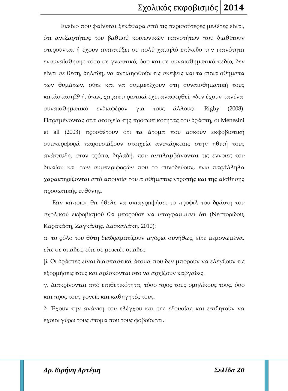 κατάσταση29 ή, όπως χαρακτηριστικά έχει αναφερθεί, «δεν έχουν κανένα συναισθηματικό ενδιαφέρον για τους άλλους» Rigby (2008).