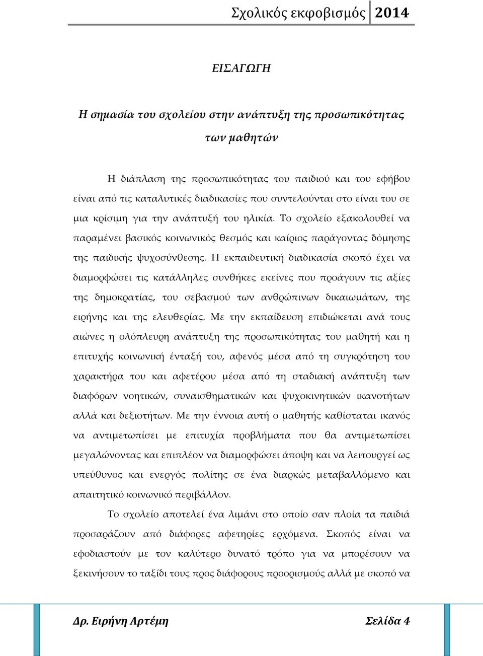 Η εκπαιδευτική διαδικασία σκοπό έχει να διαμορφώσει τις κατάλληλες συνθήκες εκείνες που προάγουν τις αξίες της δημοκρατίας, του σεβασμού των ανθρώπινων δικαιωμάτων, της ειρήνης και της ελευθερίας.