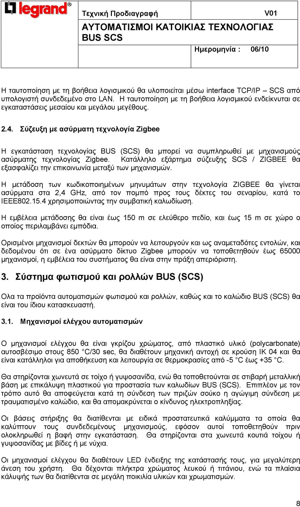 Σύζευξη µε ασύρµατη τεχνολογία Zigbee Η εγκατάσταση τεχνολογίας BUS (SCS) θα µπορεί να συµπληρωθεί µε µηχανισµούς ασύρµατης τεχνολογίας Zigbee.