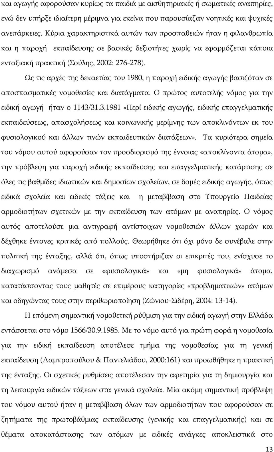 Υο ηηο αξρέο ηεο δεθαεηίαο ηνπ 1980, ε παξνρή εηδηθήο αγσγήο βαζηδφηαλ ζε απνζπαζκαηηθέο λνκνζεζίεο θαη δηαηάγκαηα. Ν πξψηνο απηνηειήο λφκνο γηα ηελ εηδηθή αγσγή ήηαλ ν 1143/