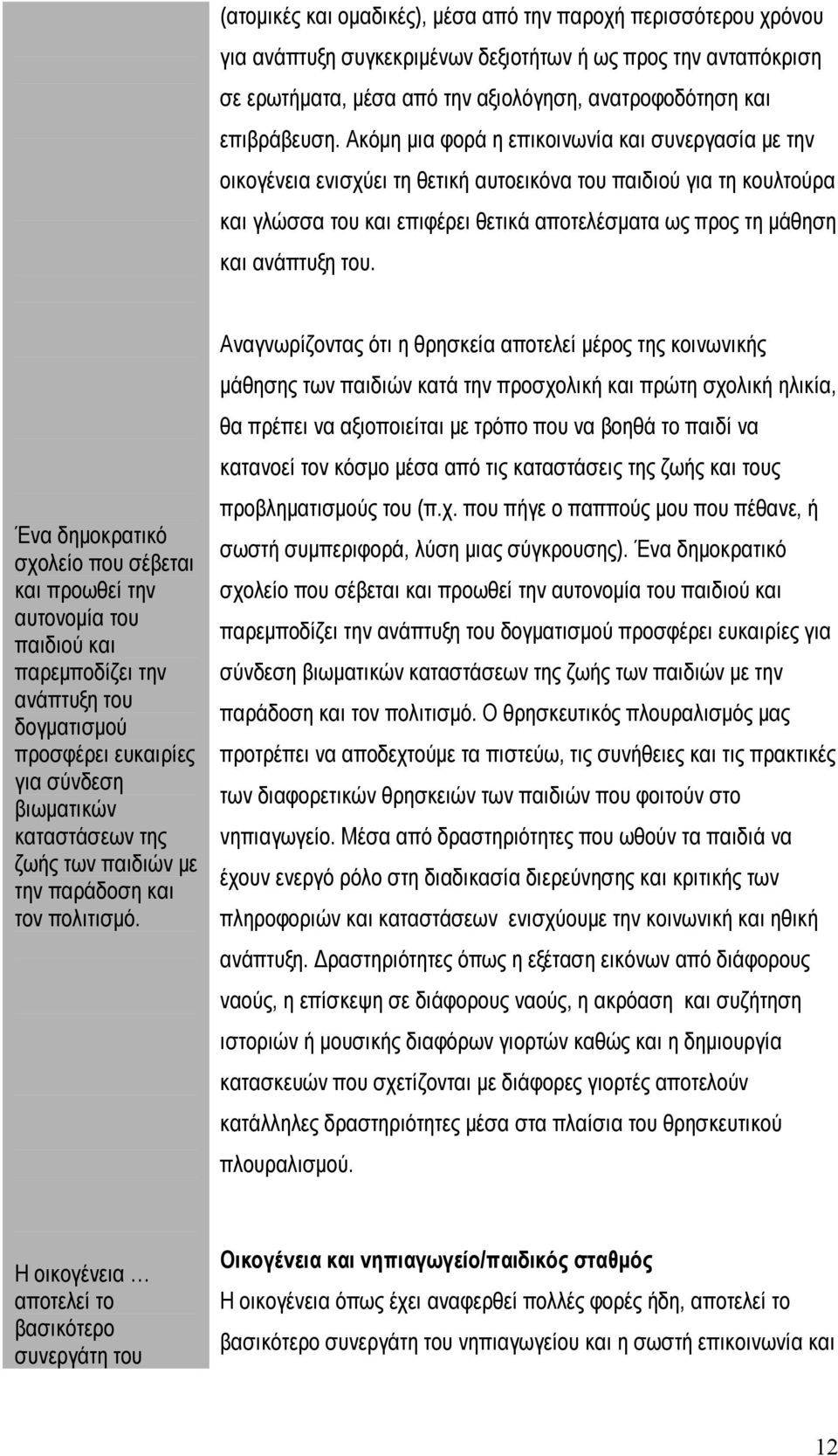 του. Ένα δημοκρατικό σχολείο που σέβεται και προωθεί την αυτονομία του παιδιού και παρεμποδίζει την ανάπτυξη του δογματισμού προσφέρει ευκαιρίες για σύνδεση βιωματικών καταστάσεων της ζωής των