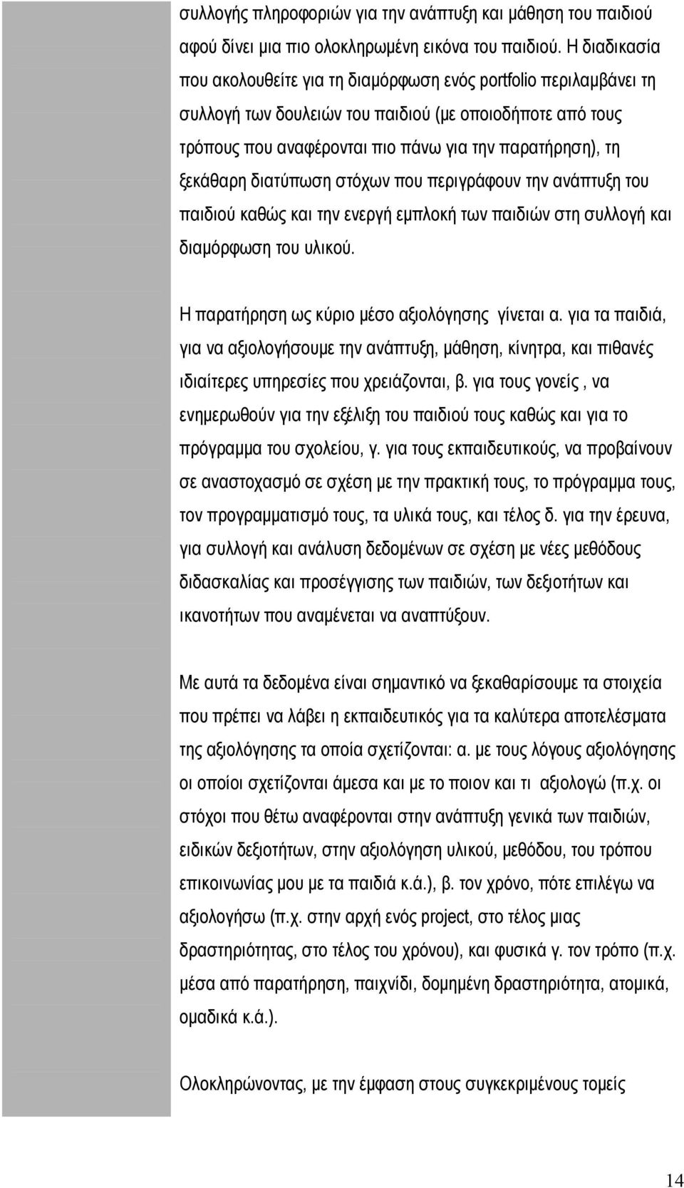 ξεκάθαρη διατύπωση στόχων που περιγράφουν την ανάπτυξη του παιδιού καθώς και την ενεργή εμπλοκή των παιδιών στη συλλογή και διαμόρφωση του υλικού. Η παρατήρηση ως κύριο μέσο αξιολόγησης γίνεται α.